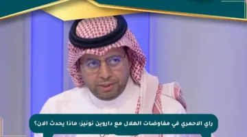 رأي الأحمري في مفاوضات الهلال مع داروين نونيز: ماذا يحدث الآن؟